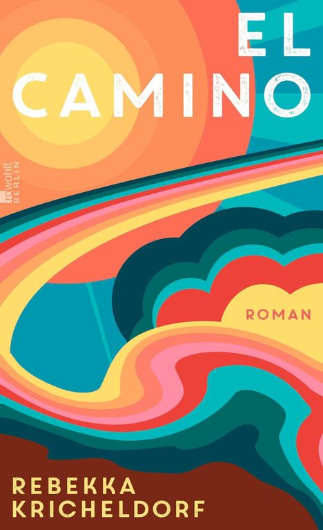 Text: "EL CAMINO", "ROMAN", "REBEKKA KRICHELDORF". Bunte, abstrakte, wellenartige Formen in warmen Tönen.