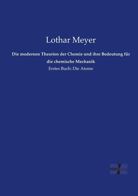 Lothar Meyer: Die modernen Theorien der Chemie und ihre Bedeutung für die chemische Mechanik, Buch