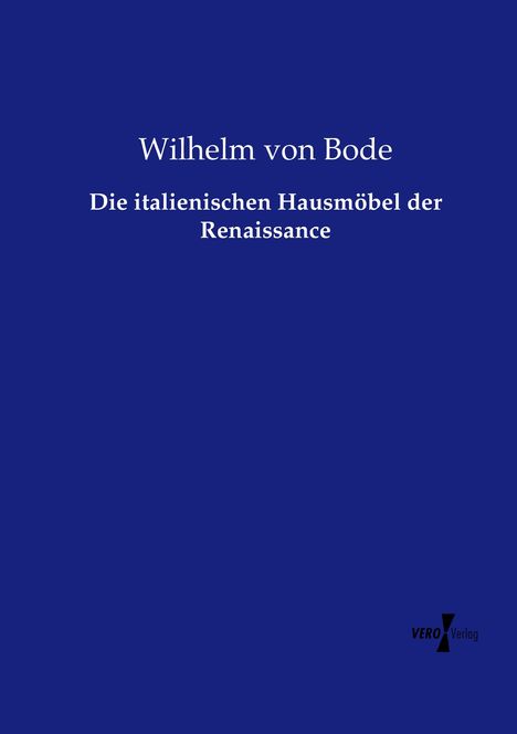 Wilhelm Von Bode: Die italienischen Hausmöbel der Renaissance, Buch