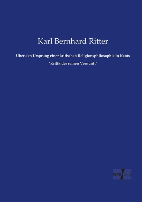 Karl Bernhard Ritter: Über den Ursprung einer kritischen Religionsphilosophie in Kants `Kritik der reinen Vernunft´, Buch