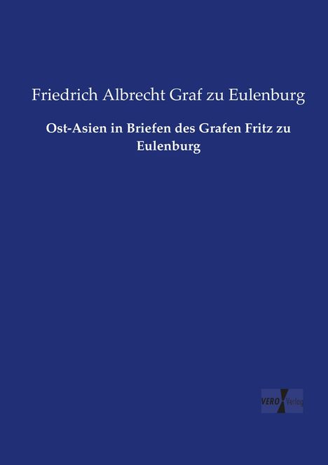 Friedrich Albrecht Graf Zu Eulenburg: Ost-Asien in Briefen des Grafen Fritz zu Eulenburg, Buch