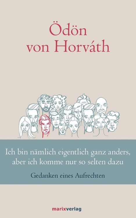 Der Text oben lautet: "Ödön von Horváth". Darunter eine Zeichnung von mehreren Gesichtern und ein hervorgehobenes rotes Gesicht. Am unteren Rand steht: "Ich bin nämlich eigentlich ganz anders, aber ich komme nur so selten dazu. Gedanken eines Aufrechten". Darunter das Logo "marixverlag".