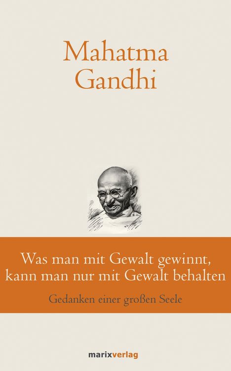 Mahatma Gandhi: Was man mit Gewalt gewinnt, kann man nur mit Gewalt behalten, Buch