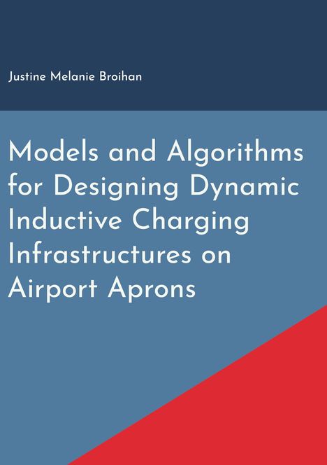 Justine Melanie Broihan: Models and Algorithms for Designing Dynamic Inductive Charging Infrastructures on Airport Aprons, Buch