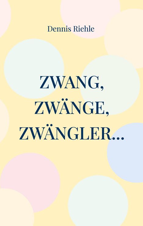 Dennis Riehle: Zwang, Zwänge, Zwängler..., Buch