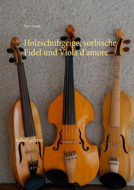 Peter Haupt: Holzschuhgeige, sorbische Fidel und Viola d'amore, Buch