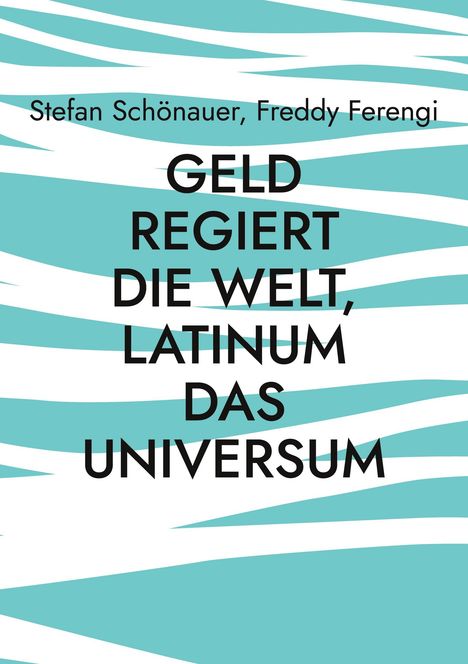 Stefan Schönauer: Geld regiert die Welt, Latinum das Universum, Buch
