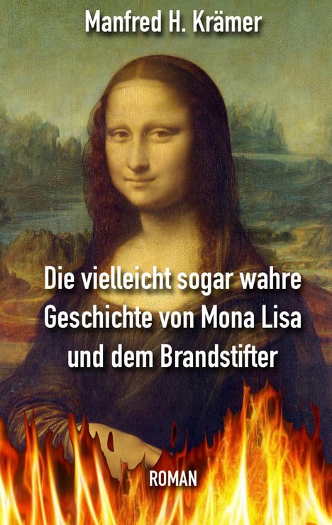 Manfred Hans Krämer: Die vielleicht sogar wahre Geschichte von Mona Lisa und dem Brandstifter, Buch
