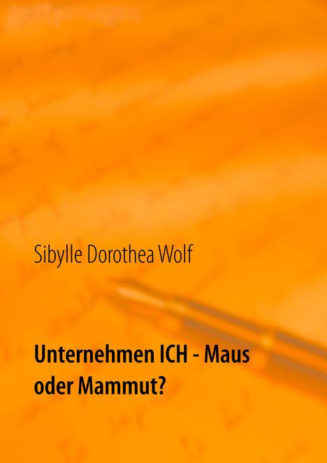 Sibylle Dorothea Wolf: Unternehmen Ich - Maus oder Mammut?, Buch