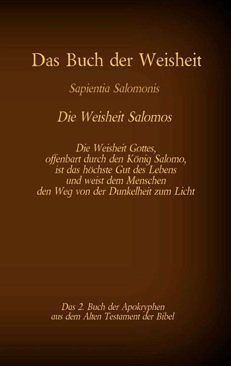 Das Buch der Weisheit, Sapientia Salomonis - Die Weisheit Salomos, das 2. Buch der Apokryphen aus der Bibel, Buch