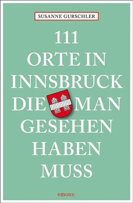 Susanne Gurschler: 111 Orte in Innsbruck, die man gesehen haben muss, Buch