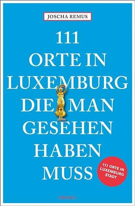 Joscha Remus: 111 Orte in Luxemburg, die man gesehen haben muss, Buch