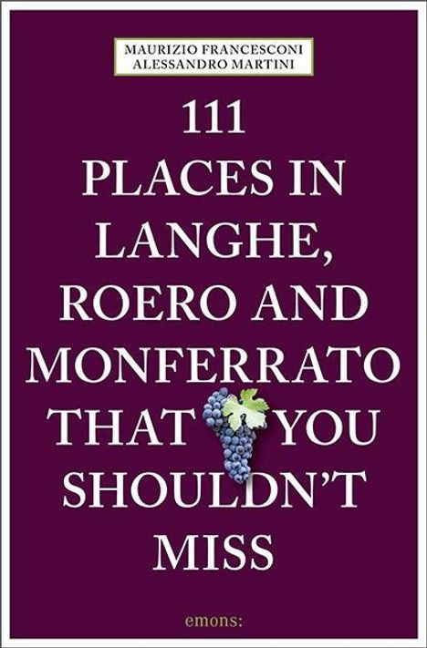 Maurizio Francesconi: 111 Places in Langhe, Roero and Monferrato That You Shouldn't Miss, Buch