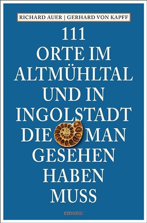 Richard Auer: 111 Orte im Altmühltal und in Ingolstadt, die man gesehen haben muss, Buch