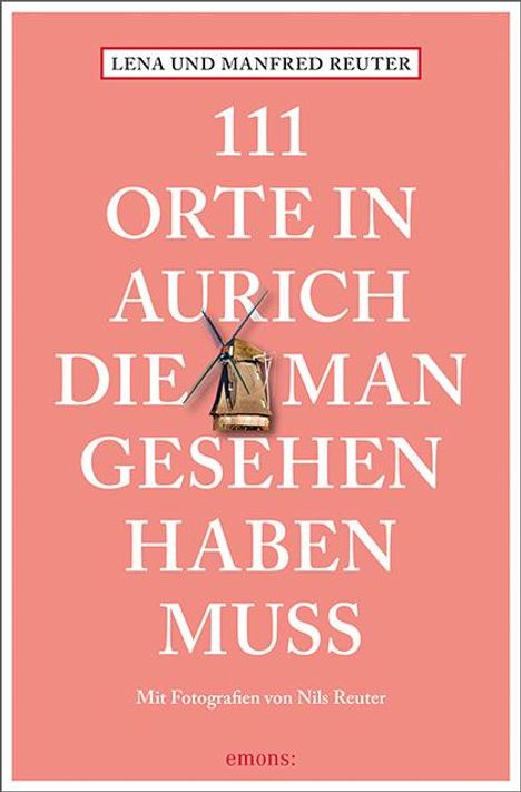 Lena Reuter: 111 Orte in Aurich, die man gesehen haben muss, Buch