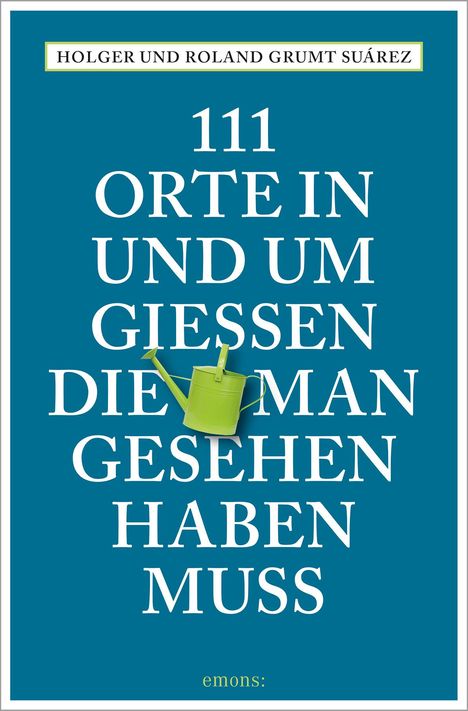 Holger Grumt Suárez: 111 Orte in und um Gießen, die man gesehen haben muss, Buch