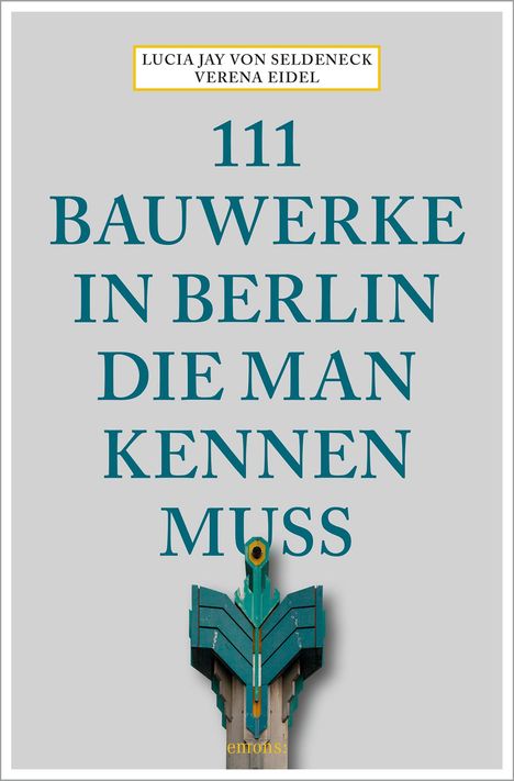 Lucia Jay von Seldeneck: 111 Bauwerke in Berlin, die man kennen muss, Buch