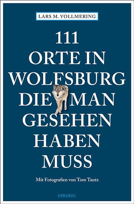 Lars M. Vollmering: 111 Orte in Wolfsburg, die man gesehen haben muss, Buch