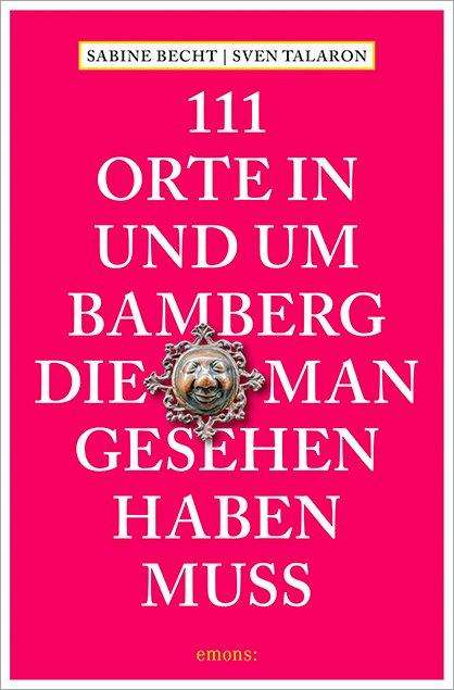 Sabine Becht: 111 Orte in und um Bamberg, die man gesehen haben muss, Buch