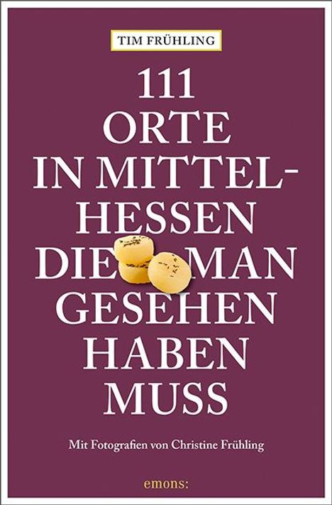 Tim Frühling: Frühling, T: 111 Orte in Mittelhessen, die man gesehen haben, Buch