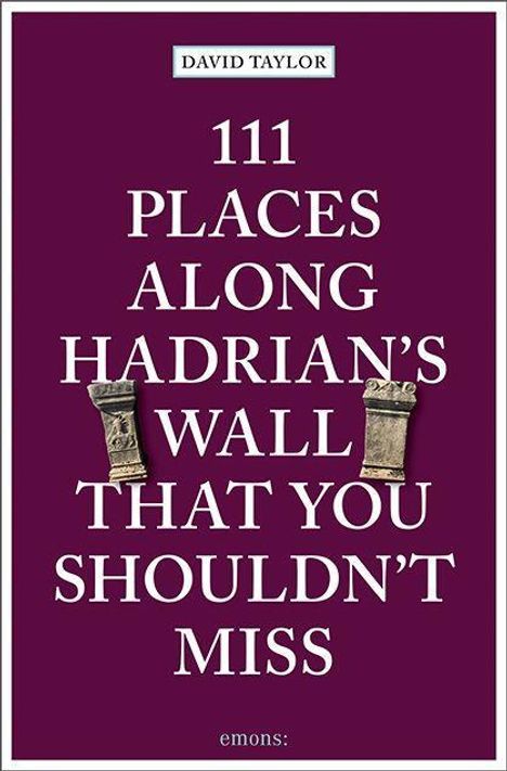 David Taylor (geb. 1944): 111 Places along Hadrian's Wall That You Shouldn't Miss, Buch