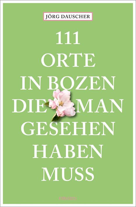 Jörg Dauscher: 111 Orte in Bozen, die man gesehen haben muss, Buch