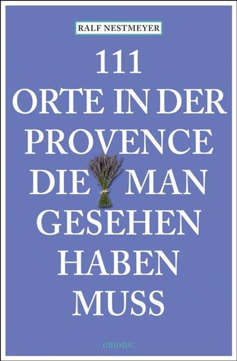 Ralf Nestmeyer: 111 Orte in der Provence, die man gesehen haben muss, Buch