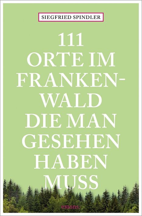 Siegfried Spindler: 111 Orte im Frankenwald, die man gesehen haben muss, Buch