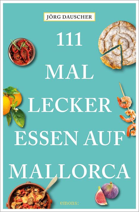 Jörg Dauscher: 111 Mal lecker essen auf Mallorca, Buch