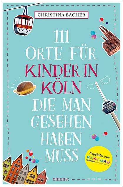 Christina Bacher: 111 Orte für Kinder in Köln, die man gesehen haben muss, Buch