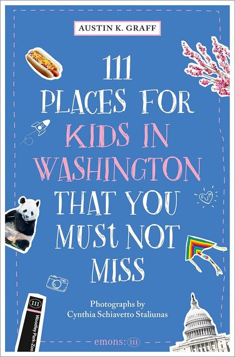 „111 Places for Kids in Washington That You Must Not Miss“ von Austin K. Graff. Bilder von Cynthia Schiavetto Staliunas. Illustrationen: Hotdog, Panda, Kapitol, Drachen, Blüten.
