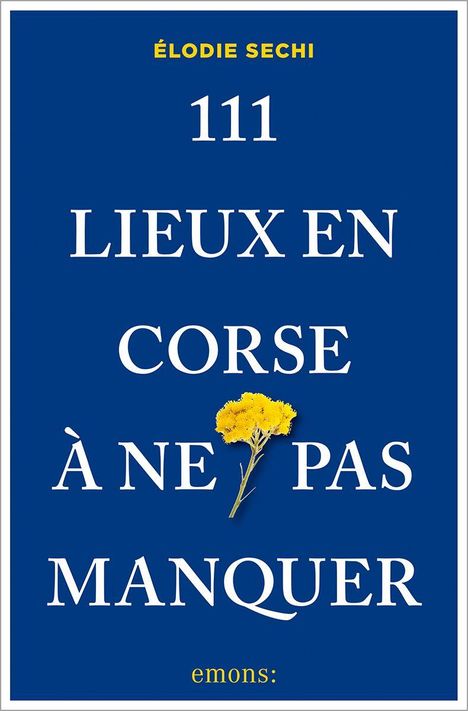 „111 lieux en Corse à ne pas manquer“, oben Élodie Sechi, unten gelbe Blume vor blauem Hintergrund.