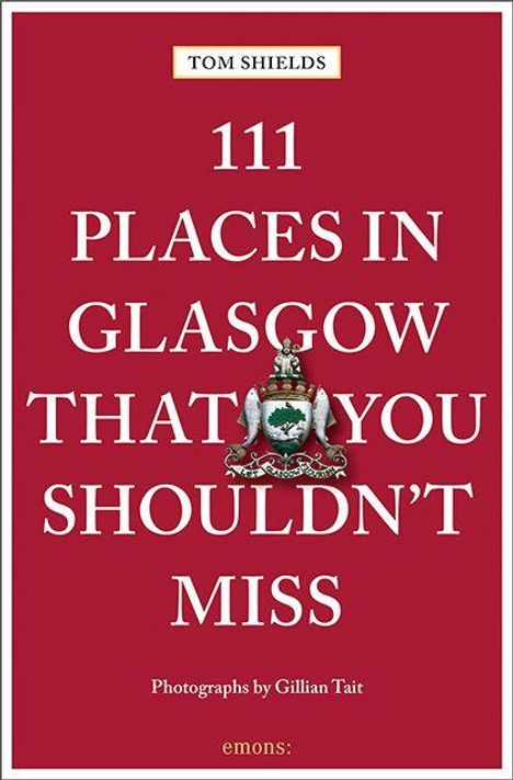 "111 Places in Glasgow That You Shouldn't Miss" von Tom Shields. Rotes Layout mit Stadtwappen und weißer Schrift.