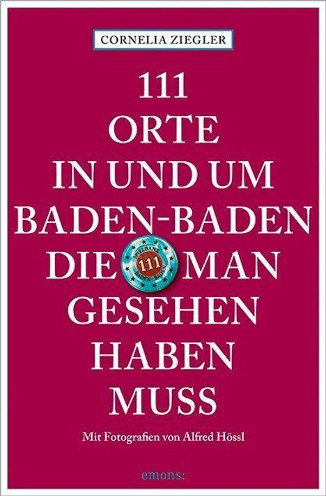 Titel: "111 Orte in und um Baden-Baden, die man gesehen haben muss", Autor: Cornelia Ziegler, mit Fotografien von Alfred Hössl.