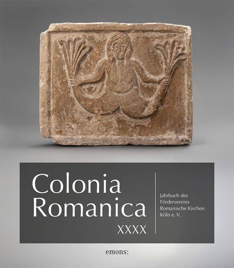 "Colonia Romanica XXXX. Jahrbuch des Fördervereins Romanische Kirchen Köln e. V. emons:" Steintafel mit Relief einer Meerjungfrau.