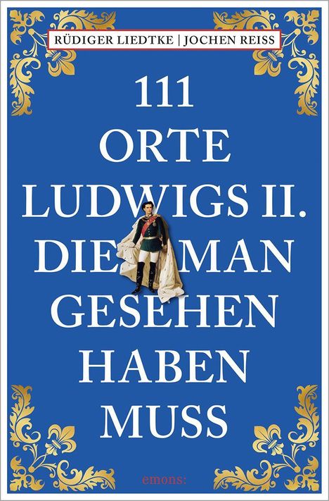 "111 Orte Ludwigs II. die man gesehen haben muss." In blauer Farbe mit goldenen Ornamenten. Historische Figur abgebildet.
