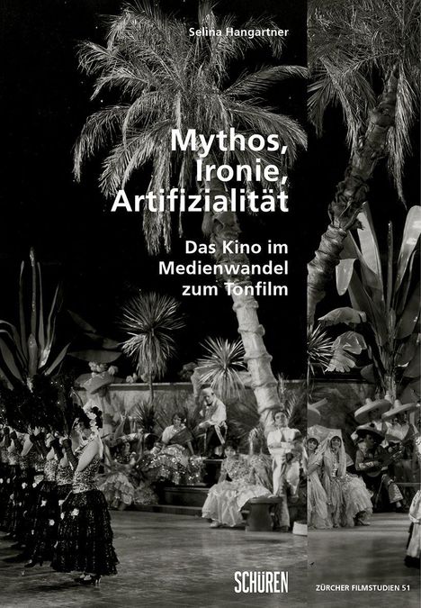 Text: "Selina Hangartner. Mythos, Ironie, Artifizialität. Das Kino im Medienwandel zum Tonfilm. Schüren. Zürcher Filmstudien 51." Darunter eine schwarz-weiß Szene mit Tänzern vor exotischen Pflanzen und Palmen.
