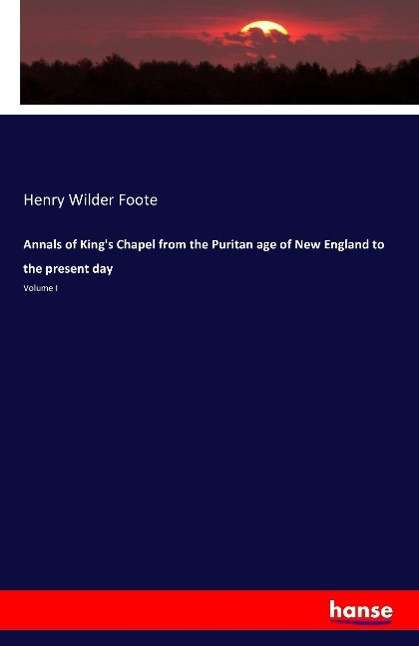 Henry Wilder Foote: Annals of King's Chapel from the Puritan age of New England to the present day, Buch