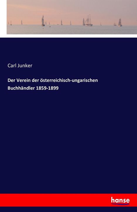Carl Junker: Der Verein der österreichisch-ungarischen Buchhändler 1859-1899, Buch