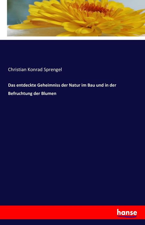 Christian Konrad Sprengel: Das entdeckte Geheimniss der Natur im Bau und in der Befruchtung der Blumen, Buch