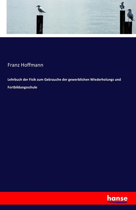 Franz Hoffmann: Lehrbuch der Fisik zum Gebrauche der gewerblichen Wiederholungs und Fortbildungsschule, Buch