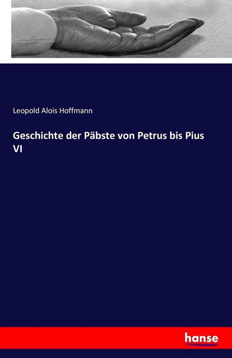 Leopold Alois Hoffmann: Geschichte der Päbste von Petrus bis Pius VI, Buch