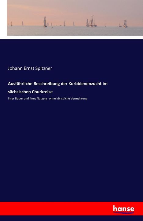 Johann Ernst Spitzner: Ausführliche Beschreibung der Korbbienenzucht im sächsischen Churkreise, Buch