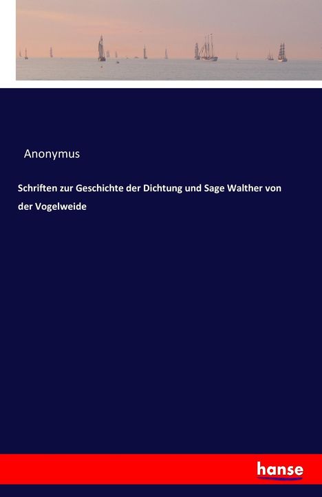 Anonymus: Schriften zur Geschichte der Dichtung und Sage Walther von der Vogelweide, Buch