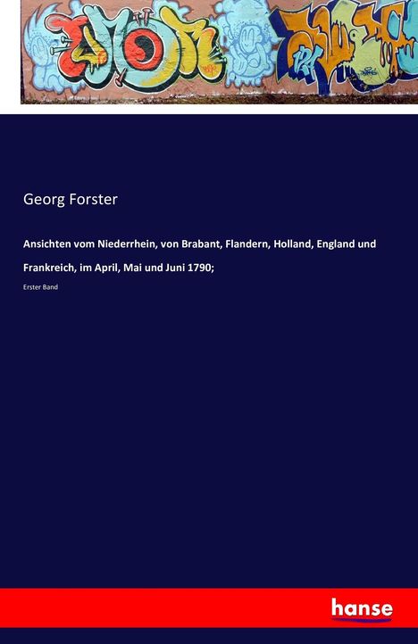 Georg Forster (1510-1568): Ansichten vom Niederrhein, von Brabant, Flandern, Holland, England und Frankreich, im April, Mai und Juni 1790;, Buch