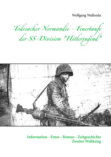 Wolfgang Wallenda: Todesacker Normandie - Feuertaufe der SS-Division "Hitlerjugend", Buch