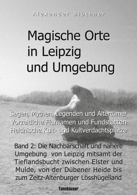 Alexander Blöthner: Magische Orte in Leipzig und Umgebung: Sagen, Mythen, Legenden und Altertümer, vorzeitliche Flurnamen und Fundstätten, heidnische Kult- und Kultverdachtsplätze 2, Buch