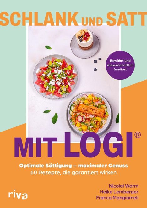 SCHLANK UND SATT. MIT LOGI®: optimale Sättigung – maximaler Genuss. 60 Rezepte, die garantiert wirken. Bewährt und wissenschaftlich fundiert. Drei bunte Gerichte.