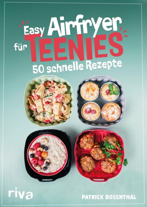 "Easy Airfryer für Teenies: 50 schnelle Rezepte. Riva, Patrick Rosenthal."

Vier Airfryer-Gerichte in bunten Schalen.