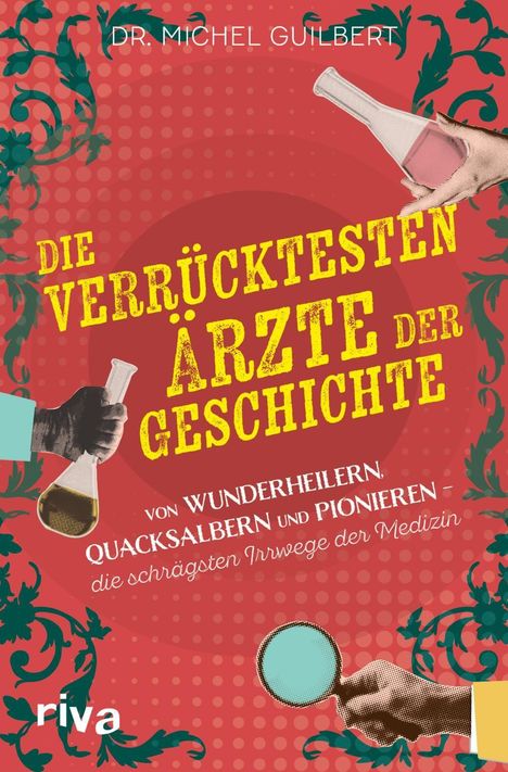 Titel: Die verrücktesten Ärzte der Geschichte. Hände halten Flaschen auf dekorativem Hintergrund.
